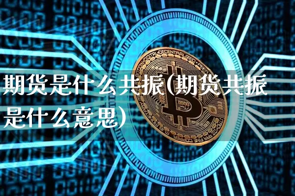 期货是什么共振(期货共振是什么意思)_https://www.erdeww.com_期货行情_第1张