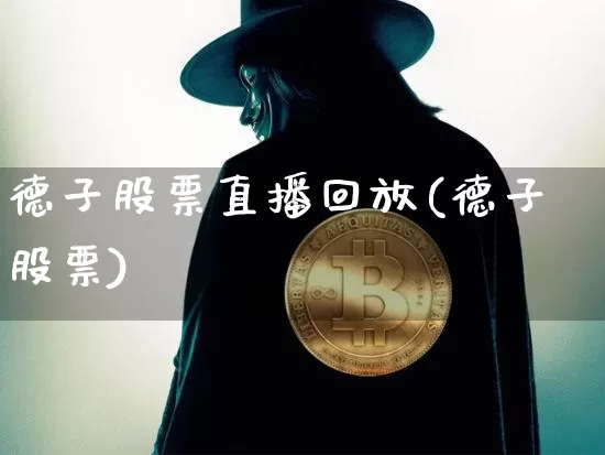 德子股票直播回放(德子股票)_https://www.erdeww.com_期货行情_第1张