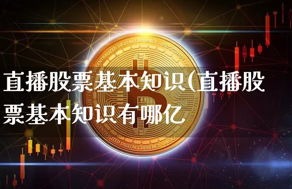 直播股票基本知识(直播股票基本知识有哪亿_https://www.erdeww.com_期货走势_第1张