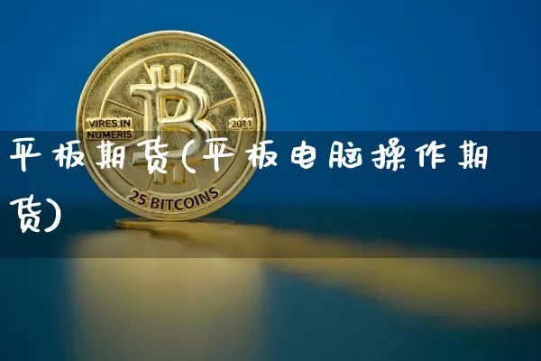 平板期货(平板电脑操作期货)_https://www.erdeww.com_期货行情_第1张