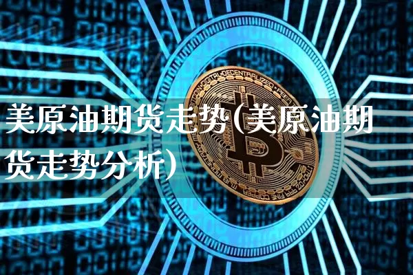美原油期货走势(美原油期货走势分析)_https://www.erdeww.com_期货知识_第1张