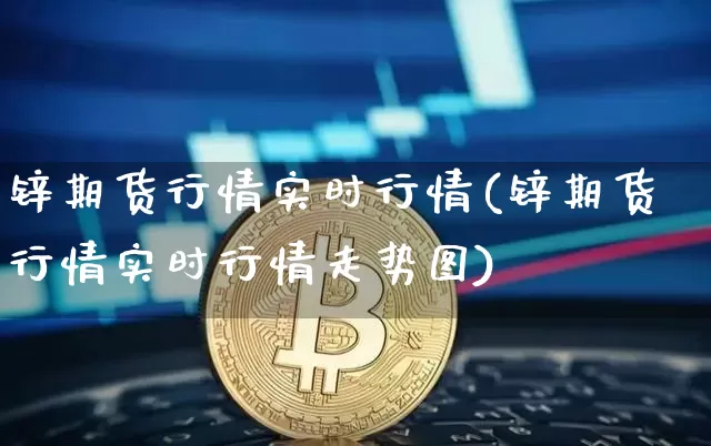 锌期货行情实时行情(锌期货行情实时行情走势图)_https://www.erdeww.com_期货知识_第1张