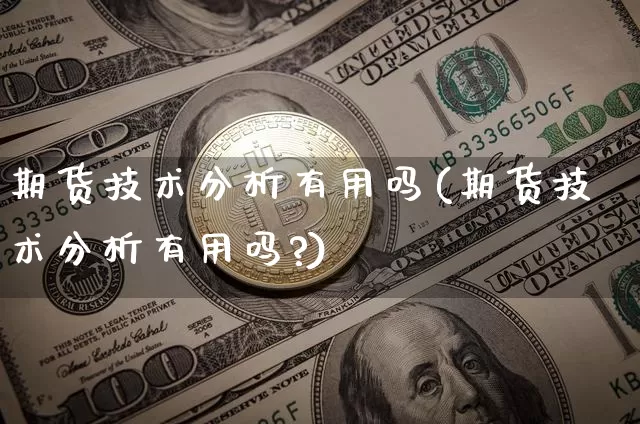 期货技术分析有用吗(期货技术分析有用吗?)_https://www.erdeww.com_期货知识_第1张