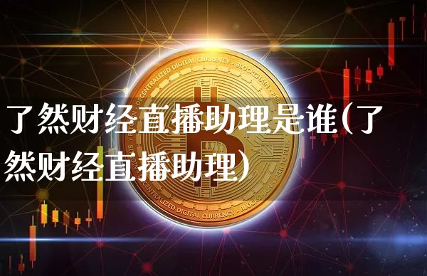 了然财经直播助理是谁(了然财经直播助理)_https://www.erdeww.com_期货知识_第1张