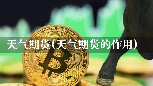 天气期货(天气期货的作用)_https://www.erdeww.com_期货知识_第1张
