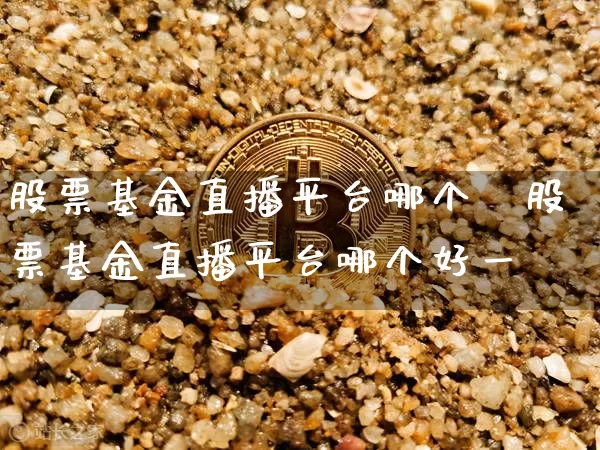 股票基金直播平台哪个奿股票基金直播平台哪个好一炿_https://www.erdeww.com_期货行情_第1张