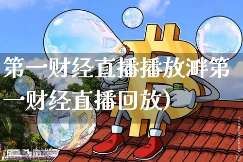 第一财经直播播放溿第一财经直播回放)_https://www.erdeww.com_期货资讯_第1张