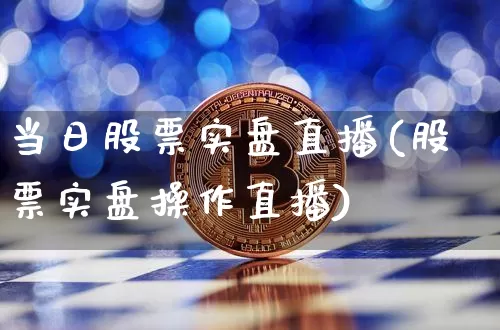 当日股票实盘直播(股票实盘操作直播)_https://www.erdeww.com_期货行情_第1张
