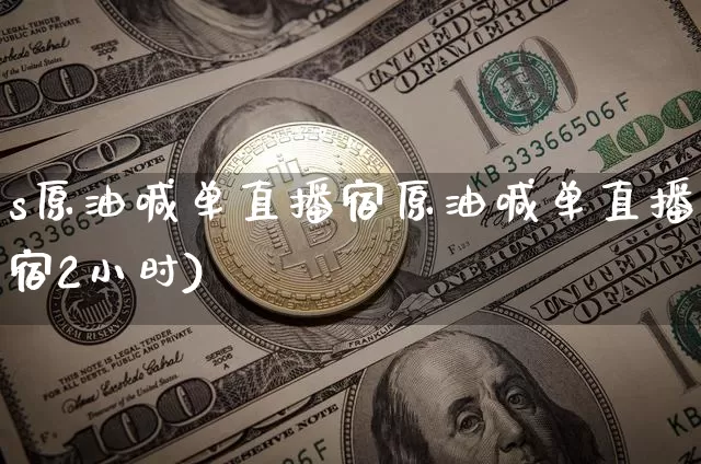 s原油喊单直播宿原油喊单直播宿2小时)_https://www.erdeww.com_期货走势_第1张