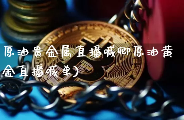 原油贵金属直播喊卿原油黄金直播喊单)_https://www.erdeww.com_期货走势_第1张