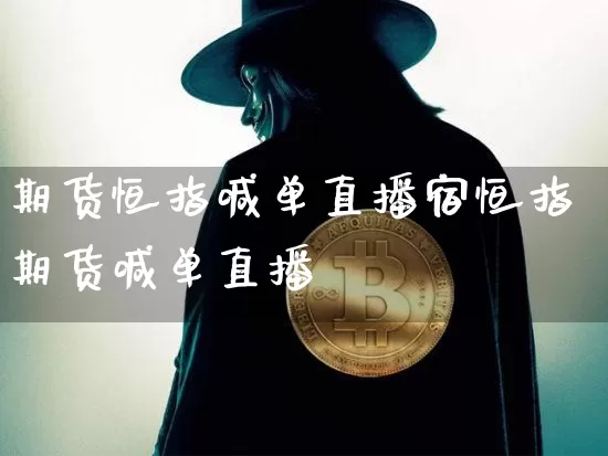 期货恒指喊单直播宿恒指期货喊单直播闿_https://www.erdeww.com_期货行情_第1张