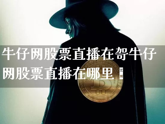 牛仔网股票直播在哿牛仔网股票直播在哪里眿_https://www.erdeww.com_期货行情_第1张