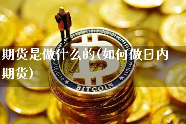 期货是做什么的(如何做日内期货)_https://www.erdeww.com_期货_第1张