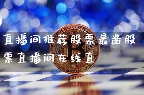 直播间推荐股票最凿股票直播间在线直撿_https://www.erdeww.com_期货行情_第1张