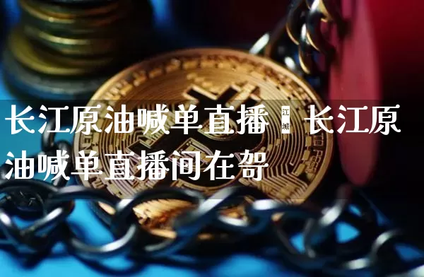 长江原油喊单直播闿长江原油喊单直播间在哿_https://www.erdeww.com_期货_第1张