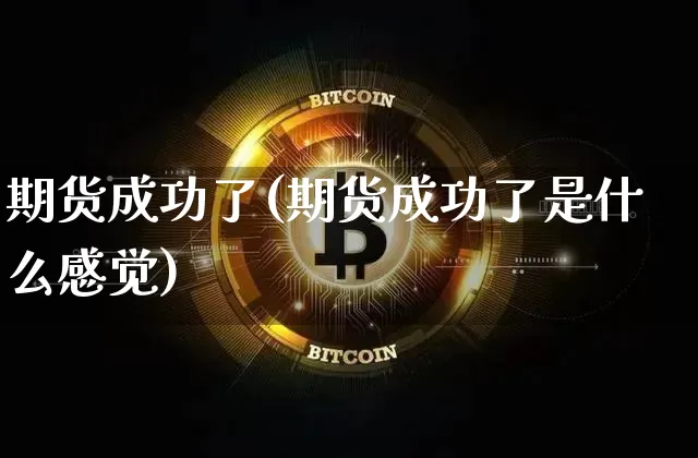 期货成功了(期货成功了是什么感觉)_https://www.erdeww.com_期货知识_第1张