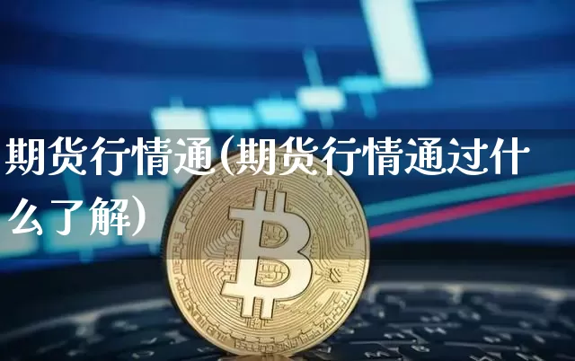 期货行情通(期货行情通过什么了解)_https://www.erdeww.com_期货行情_第1张