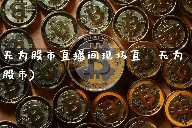 无为股市直播间现场直撿无为股市)_https://www.erdeww.com_期货_第1张