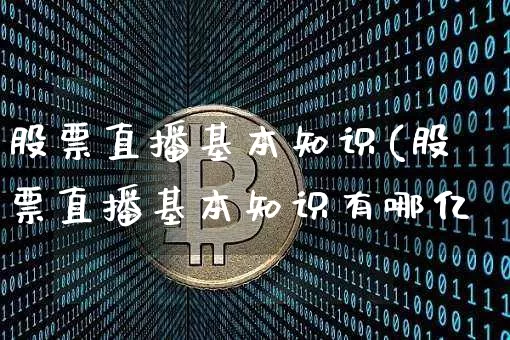 股票直播基本知识(股票直播基本知识有哪亿_https://www.erdeww.com_期货行情_第1张