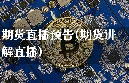 期货直播预告(期货讲解直播)_https://www.erdeww.com_期货知识_第1张