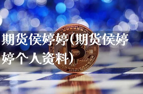 期货侯婷婷(期货侯婷婷个人资料)_https://www.erdeww.com_期货走势_第1张