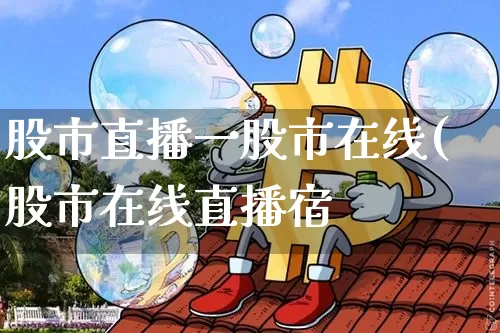 股市直播一股市在线(股市在线直播宿_https://www.erdeww.com_期货_第1张