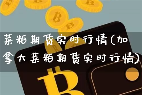 菜粕期货实时行情(加拿大菜粕期货实时行情)_https://www.erdeww.com_期货知识_第1张