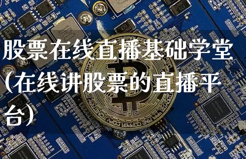 股票在线直播基础学堂(在线讲股票的直播平台)_https://www.erdeww.com_期货走势_第1张