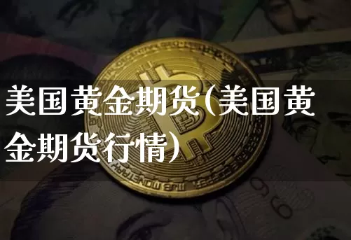 美国黄金期货(美国黄金期货行情)_https://www.erdeww.com_期货走势_第1张