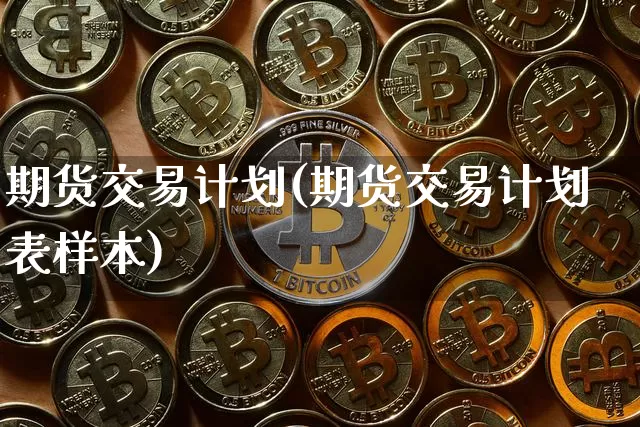 期货交易计划(期货交易计划表样本)_https://www.erdeww.com_期货知识_第1张