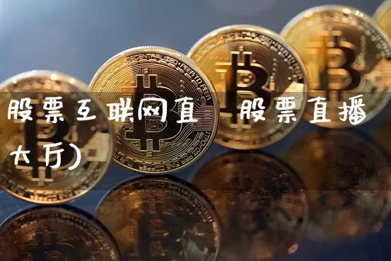 股票互联网直撿股票直播大厅)_https://www.erdeww.com_期货_第1张