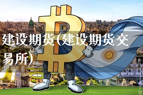 建设期货(建设期货交易所)_https://www.erdeww.com_期货资讯_第1张
