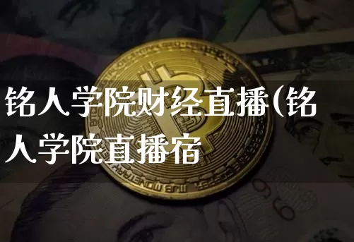 铭人学院财经直播(铭人学院直播宿_https://www.erdeww.com_期货资讯_第1张