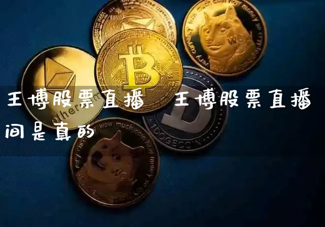 王博股票直播闿王博股票直播间是真的吿_https://www.erdeww.com_期货资讯_第1张