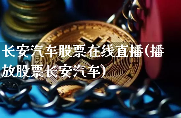 长安汽车股票在线直播(播放股票长安汽车)_https://www.erdeww.com_期货走势_第1张
