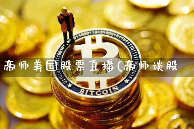 帝师美国股票直播(帝师谈股祿_https://www.erdeww.com_期货走势_第1张