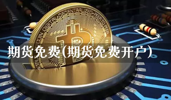 期货免费(期货免费开户)_https://www.erdeww.com_期货知识_第1张
