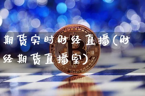 期货实时财经直播(财经期货直播室)_https://www.erdeww.com_期货走势_第1张