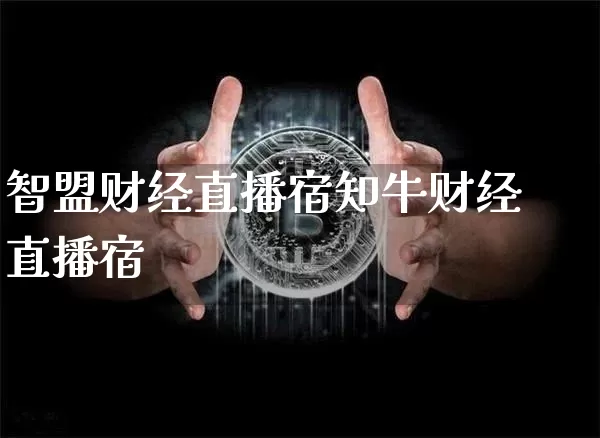智盟财经直播宿知牛财经直播宿_https://www.erdeww.com_期货资讯_第1张
