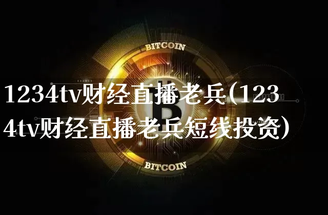1234tv财经直播老兵(1234tv财经直播老兵短线投资)_https://www.erdeww.com_期货走势_第1张