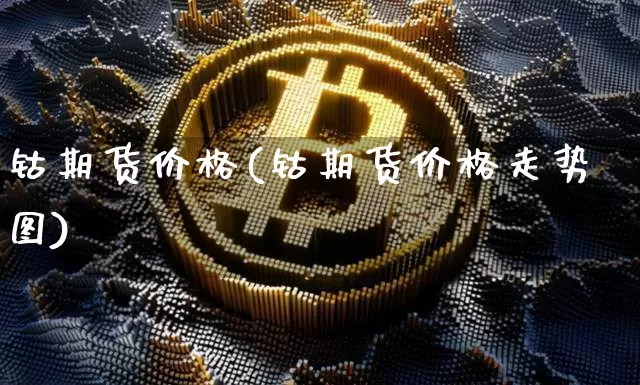 钴期货价格(钴期货价格走势图)_https://www.erdeww.com_期货知识_第1张