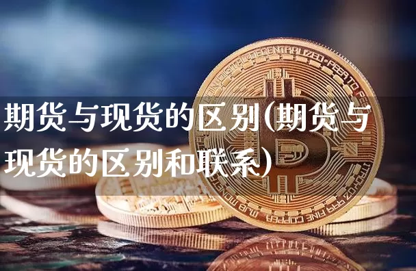 期货与现货的区别(期货与现货的区别和联系)_https://www.erdeww.com_期货_第1张