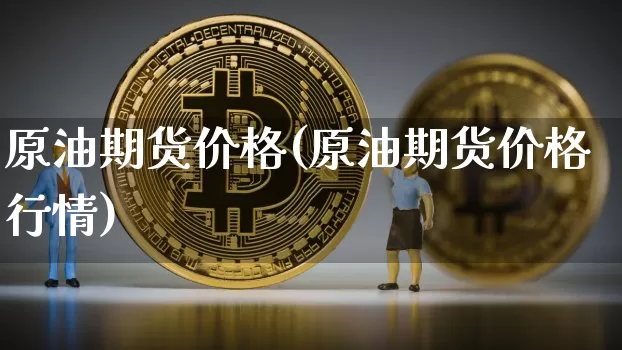 原油期货价格(原油期货价格行情)_https://www.erdeww.com_期货_第1张