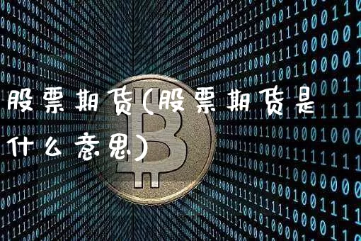 股票期货(股票期货是什么意思)_https://www.erdeww.com_期货知识_第1张