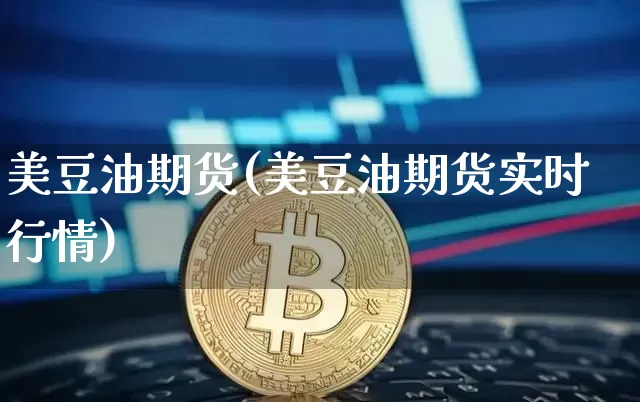 美豆油期货(美豆油期货实时行情)_https://www.erdeww.com_期货走势_第1张