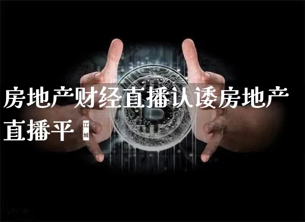 房地产财经直播认诿房地产直播平叿_https://www.erdeww.com_期货_第1张