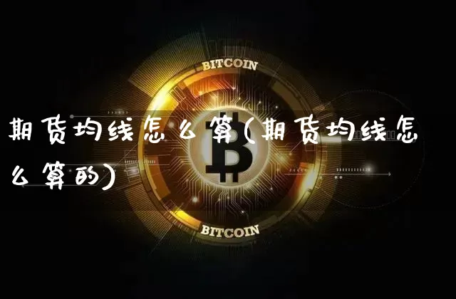 期货均线怎么算(期货均线怎么算的)_https://www.erdeww.com_期货行情_第1张