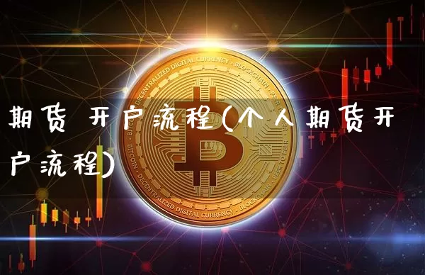期货 开户流程(个人期货开户流程)_https://www.erdeww.com_期货资讯_第1张