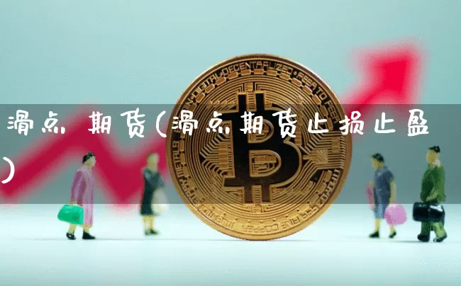 滑点 期货(滑点期货止损止盈)_https://www.erdeww.com_期货资讯_第1张