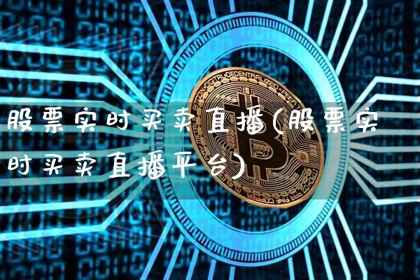 股票实时买卖直播(股票实时买卖直播平台)_https://www.erdeww.com_期货行情_第1张